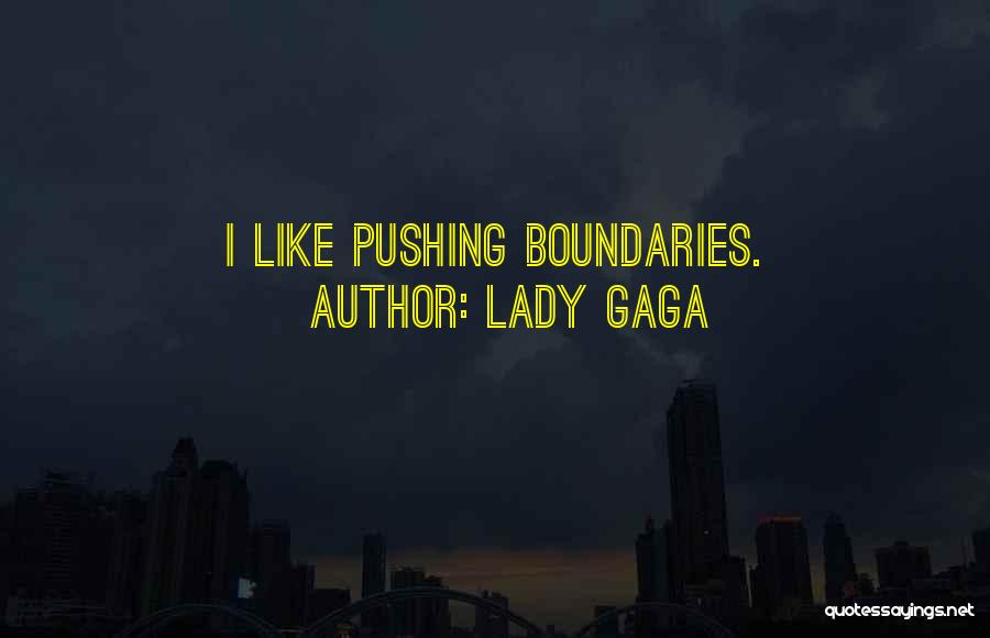 Lady Gaga Quotes: I Like Pushing Boundaries.