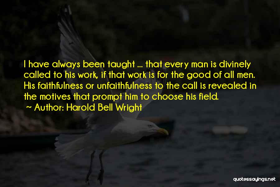 Harold Bell Wright Quotes: I Have Always Been Taught ... That Every Man Is Divinely Called To His Work, If That Work Is For