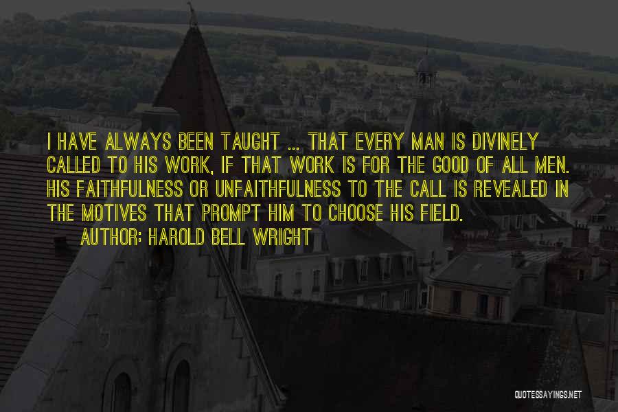 Harold Bell Wright Quotes: I Have Always Been Taught ... That Every Man Is Divinely Called To His Work, If That Work Is For