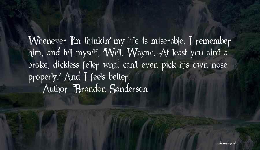 Brandon Sanderson Quotes: Whenever I'm Thinkin' My Life Is Miserable, I Remember Him, And Tell Myself, 'well, Wayne. At Least You Ain't A