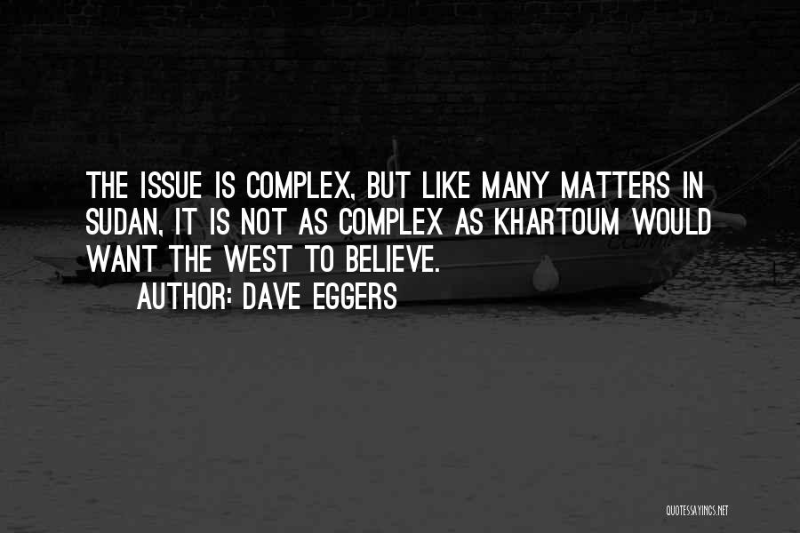 Dave Eggers Quotes: The Issue Is Complex, But Like Many Matters In Sudan, It Is Not As Complex As Khartoum Would Want The
