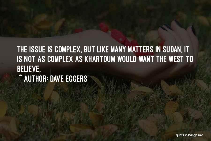 Dave Eggers Quotes: The Issue Is Complex, But Like Many Matters In Sudan, It Is Not As Complex As Khartoum Would Want The