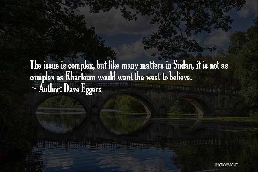 Dave Eggers Quotes: The Issue Is Complex, But Like Many Matters In Sudan, It Is Not As Complex As Khartoum Would Want The