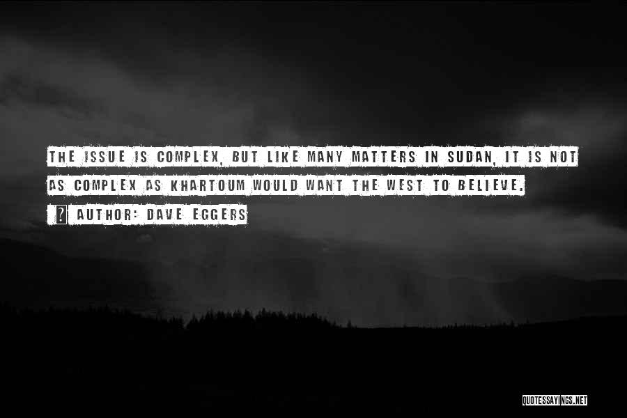 Dave Eggers Quotes: The Issue Is Complex, But Like Many Matters In Sudan, It Is Not As Complex As Khartoum Would Want The