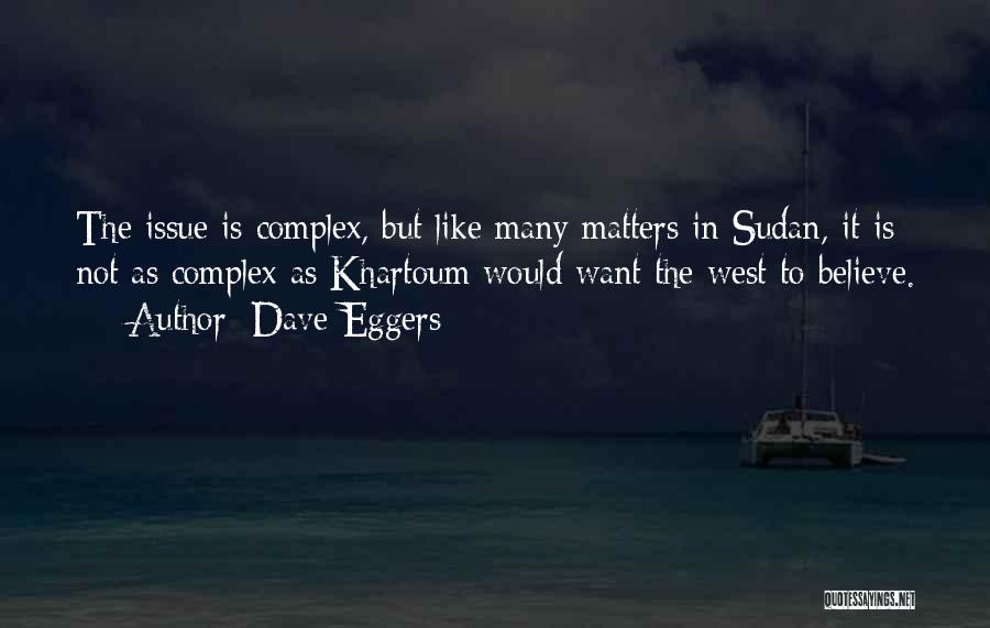 Dave Eggers Quotes: The Issue Is Complex, But Like Many Matters In Sudan, It Is Not As Complex As Khartoum Would Want The