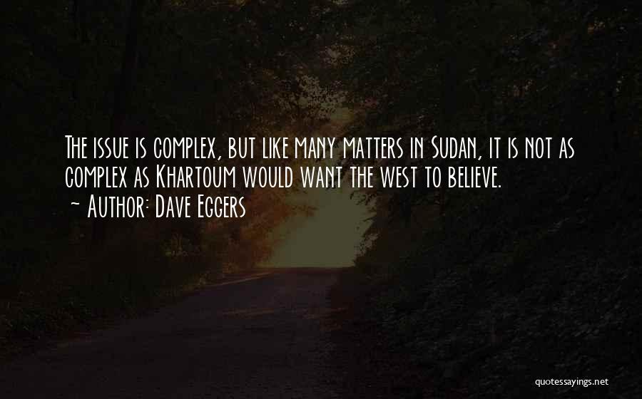 Dave Eggers Quotes: The Issue Is Complex, But Like Many Matters In Sudan, It Is Not As Complex As Khartoum Would Want The