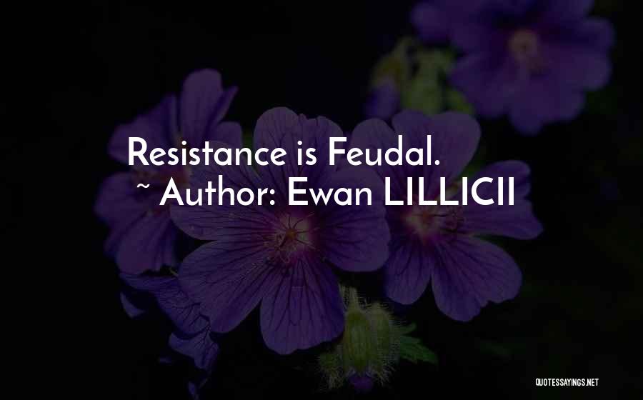 Ewan LILLICII Quotes: Resistance Is Feudal.