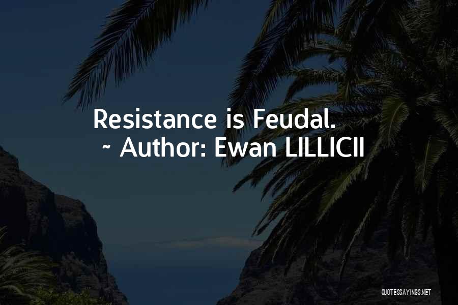 Ewan LILLICII Quotes: Resistance Is Feudal.