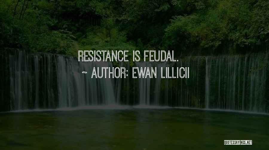 Ewan LILLICII Quotes: Resistance Is Feudal.