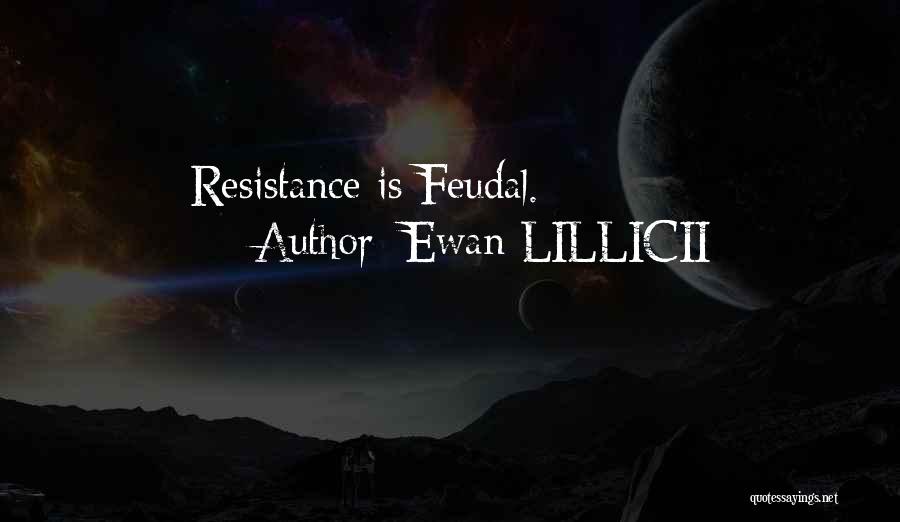 Ewan LILLICII Quotes: Resistance Is Feudal.