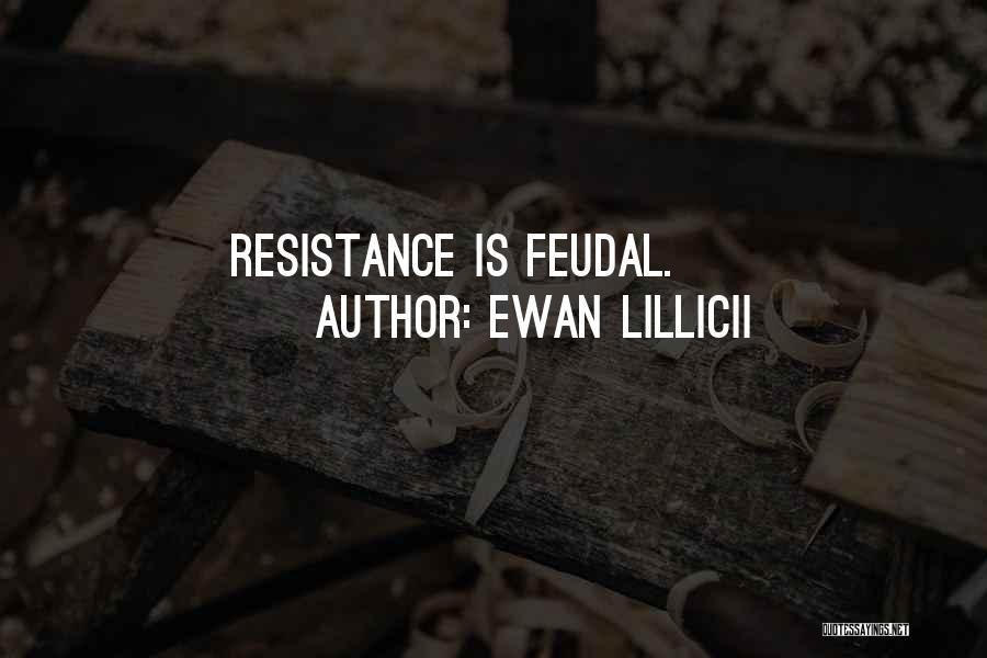 Ewan LILLICII Quotes: Resistance Is Feudal.