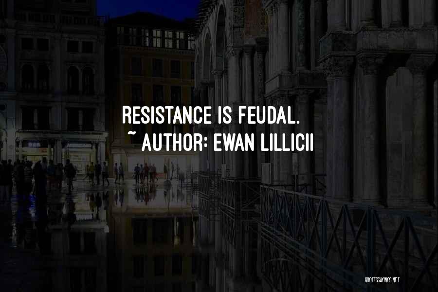 Ewan LILLICII Quotes: Resistance Is Feudal.