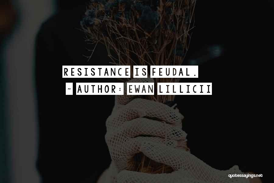 Ewan LILLICII Quotes: Resistance Is Feudal.