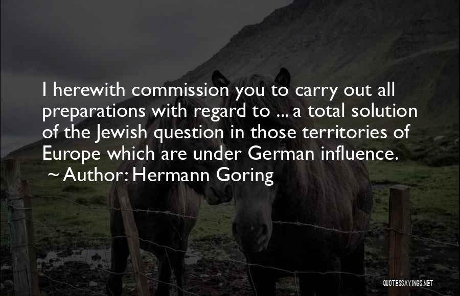 Hermann Goring Quotes: I Herewith Commission You To Carry Out All Preparations With Regard To ... A Total Solution Of The Jewish Question