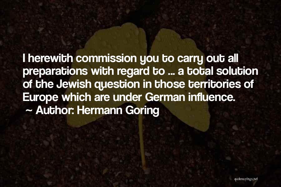 Hermann Goring Quotes: I Herewith Commission You To Carry Out All Preparations With Regard To ... A Total Solution Of The Jewish Question