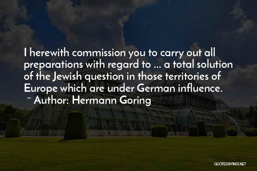 Hermann Goring Quotes: I Herewith Commission You To Carry Out All Preparations With Regard To ... A Total Solution Of The Jewish Question