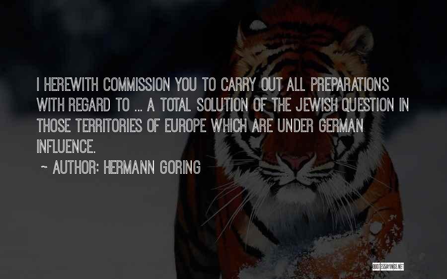 Hermann Goring Quotes: I Herewith Commission You To Carry Out All Preparations With Regard To ... A Total Solution Of The Jewish Question