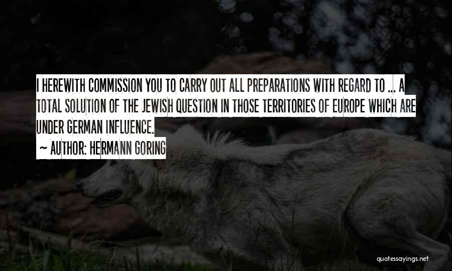 Hermann Goring Quotes: I Herewith Commission You To Carry Out All Preparations With Regard To ... A Total Solution Of The Jewish Question