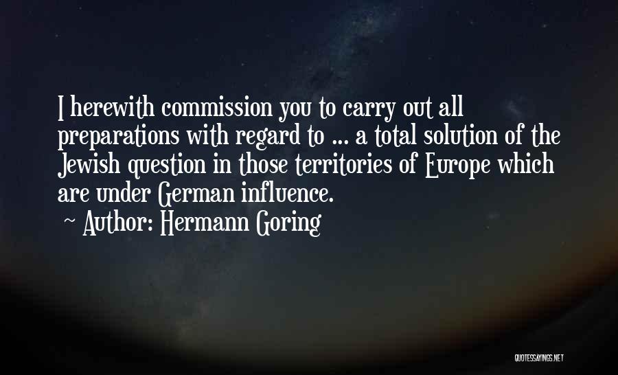 Hermann Goring Quotes: I Herewith Commission You To Carry Out All Preparations With Regard To ... A Total Solution Of The Jewish Question