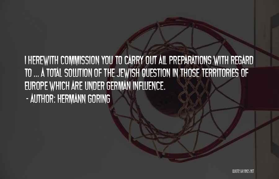 Hermann Goring Quotes: I Herewith Commission You To Carry Out All Preparations With Regard To ... A Total Solution Of The Jewish Question