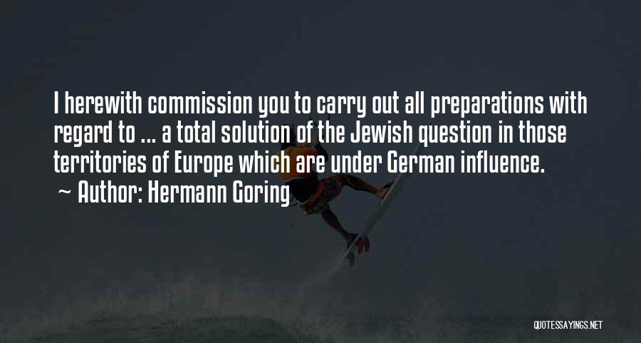 Hermann Goring Quotes: I Herewith Commission You To Carry Out All Preparations With Regard To ... A Total Solution Of The Jewish Question