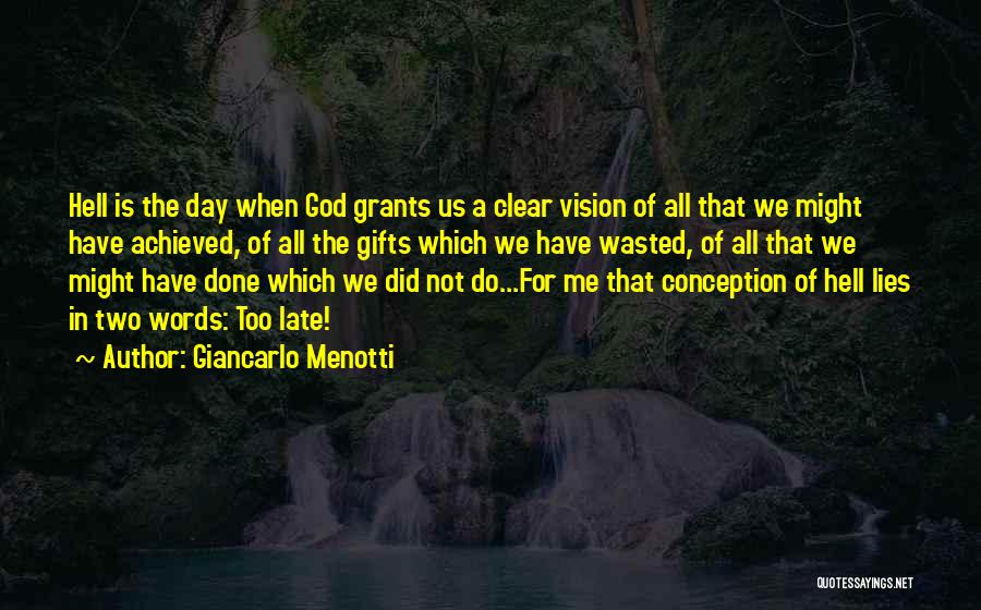 Giancarlo Menotti Quotes: Hell Is The Day When God Grants Us A Clear Vision Of All That We Might Have Achieved, Of All