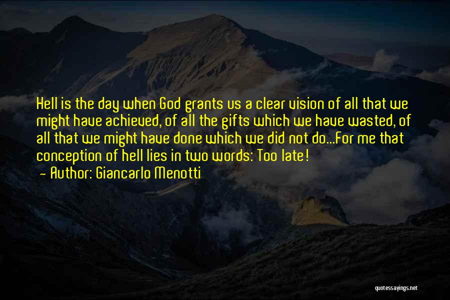 Giancarlo Menotti Quotes: Hell Is The Day When God Grants Us A Clear Vision Of All That We Might Have Achieved, Of All