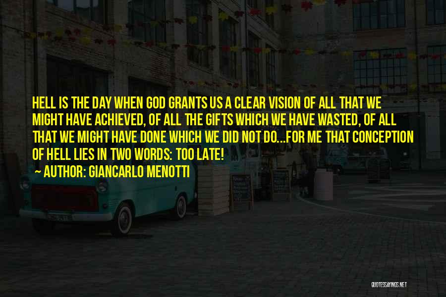 Giancarlo Menotti Quotes: Hell Is The Day When God Grants Us A Clear Vision Of All That We Might Have Achieved, Of All