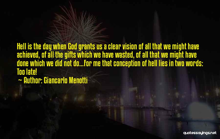 Giancarlo Menotti Quotes: Hell Is The Day When God Grants Us A Clear Vision Of All That We Might Have Achieved, Of All