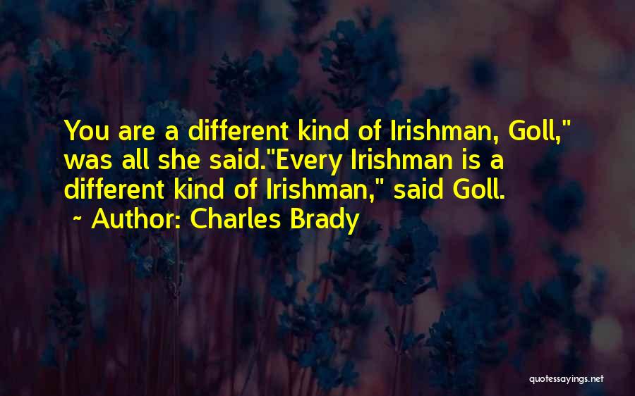 Charles Brady Quotes: You Are A Different Kind Of Irishman, Goll, Was All She Said.every Irishman Is A Different Kind Of Irishman, Said