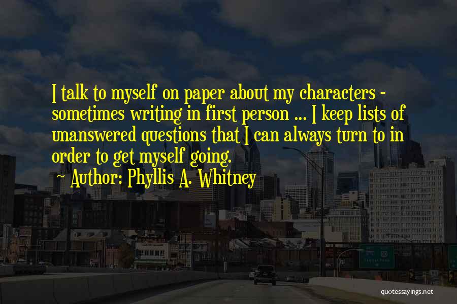 Phyllis A. Whitney Quotes: I Talk To Myself On Paper About My Characters - Sometimes Writing In First Person ... I Keep Lists Of