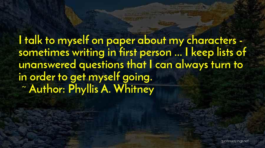 Phyllis A. Whitney Quotes: I Talk To Myself On Paper About My Characters - Sometimes Writing In First Person ... I Keep Lists Of