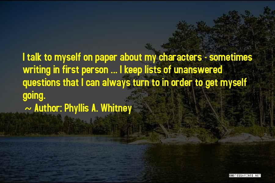 Phyllis A. Whitney Quotes: I Talk To Myself On Paper About My Characters - Sometimes Writing In First Person ... I Keep Lists Of