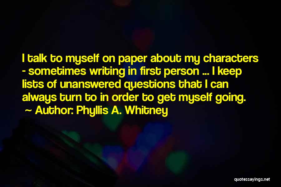 Phyllis A. Whitney Quotes: I Talk To Myself On Paper About My Characters - Sometimes Writing In First Person ... I Keep Lists Of