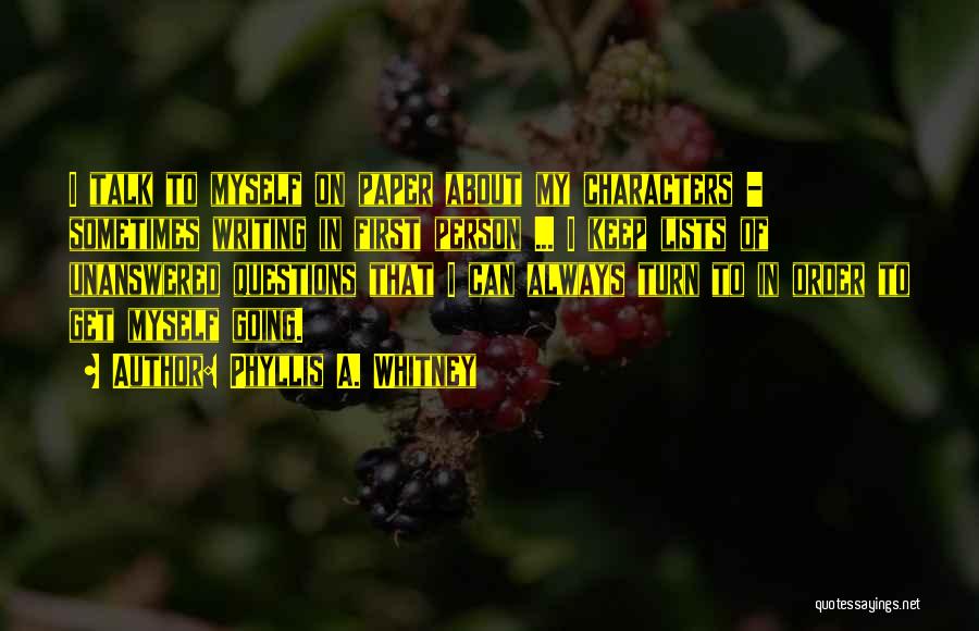 Phyllis A. Whitney Quotes: I Talk To Myself On Paper About My Characters - Sometimes Writing In First Person ... I Keep Lists Of