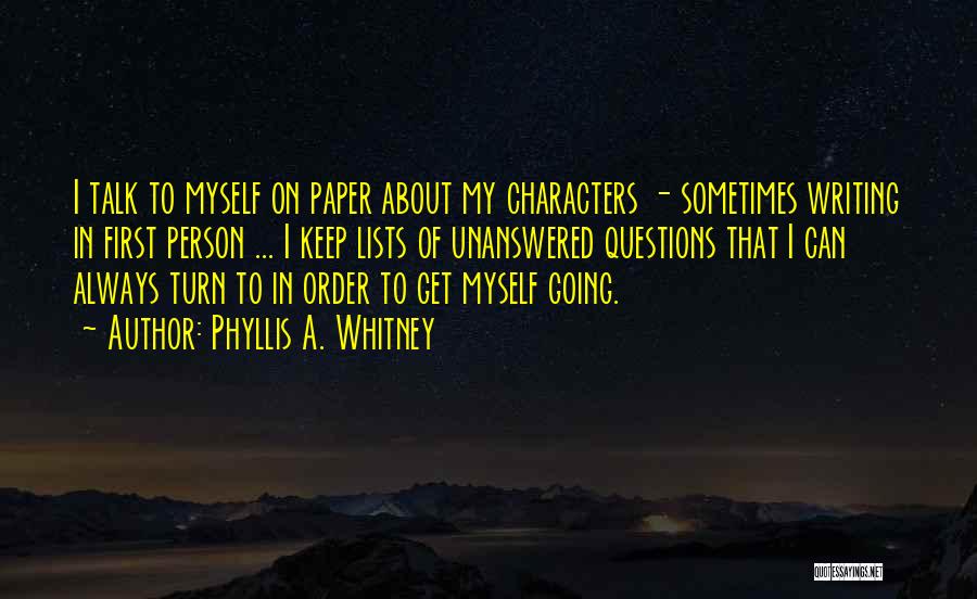 Phyllis A. Whitney Quotes: I Talk To Myself On Paper About My Characters - Sometimes Writing In First Person ... I Keep Lists Of