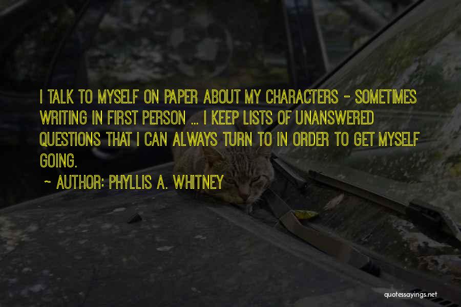 Phyllis A. Whitney Quotes: I Talk To Myself On Paper About My Characters - Sometimes Writing In First Person ... I Keep Lists Of