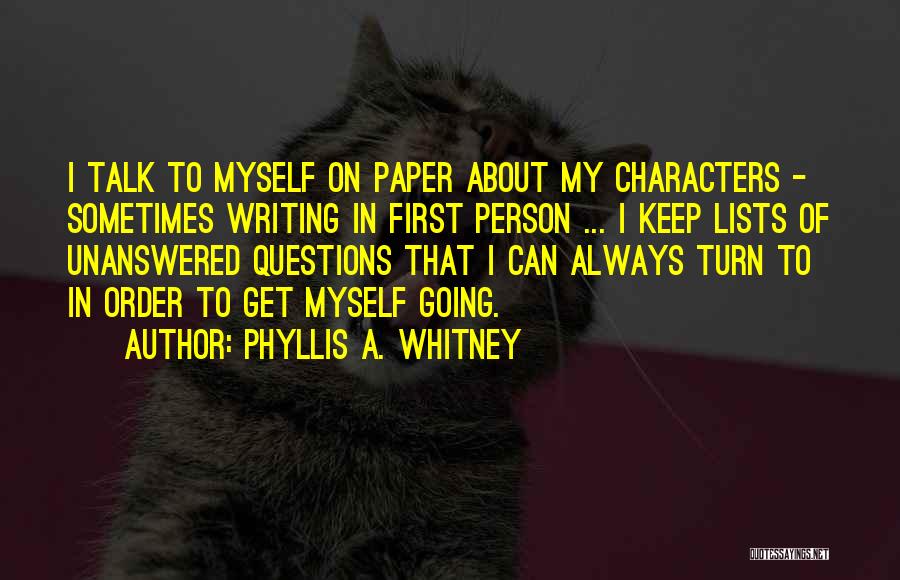 Phyllis A. Whitney Quotes: I Talk To Myself On Paper About My Characters - Sometimes Writing In First Person ... I Keep Lists Of