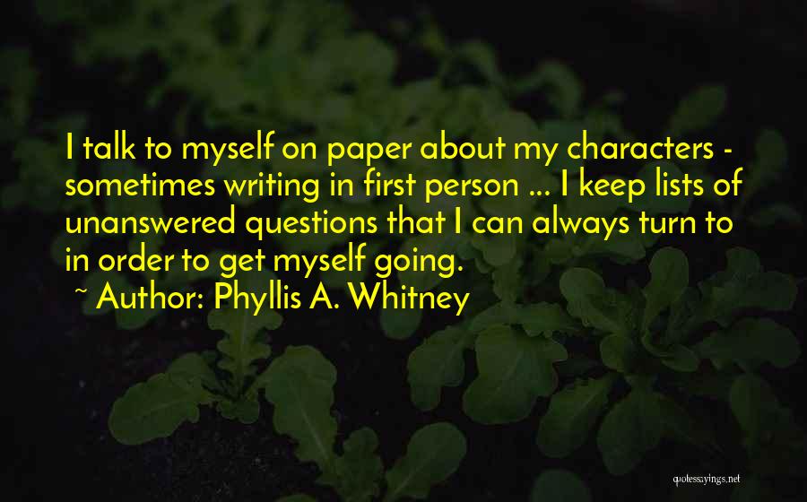 Phyllis A. Whitney Quotes: I Talk To Myself On Paper About My Characters - Sometimes Writing In First Person ... I Keep Lists Of