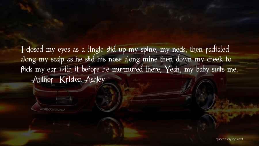 Kristen Ashley Quotes: I Closed My Eyes As A Tingle Slid Up My Spine, My Neck, Then Radiated Along My Scalp As He