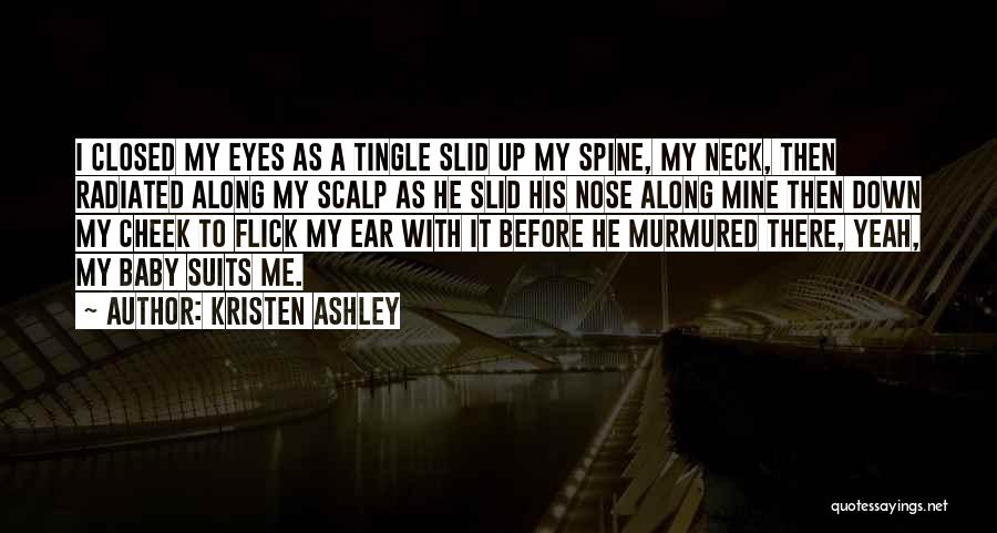 Kristen Ashley Quotes: I Closed My Eyes As A Tingle Slid Up My Spine, My Neck, Then Radiated Along My Scalp As He