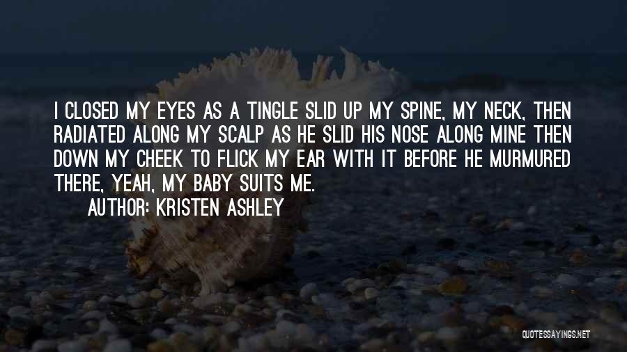 Kristen Ashley Quotes: I Closed My Eyes As A Tingle Slid Up My Spine, My Neck, Then Radiated Along My Scalp As He