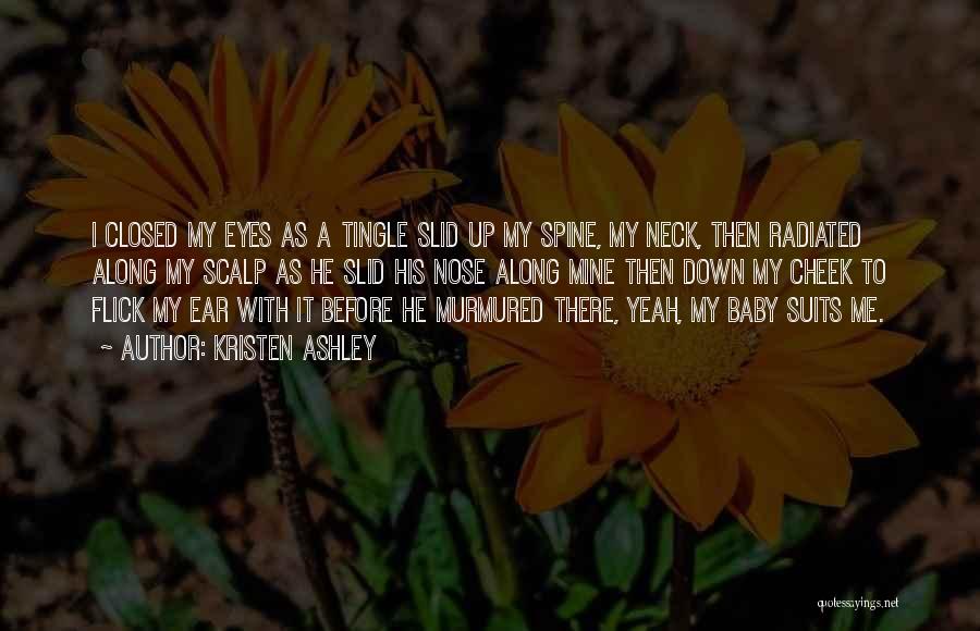 Kristen Ashley Quotes: I Closed My Eyes As A Tingle Slid Up My Spine, My Neck, Then Radiated Along My Scalp As He