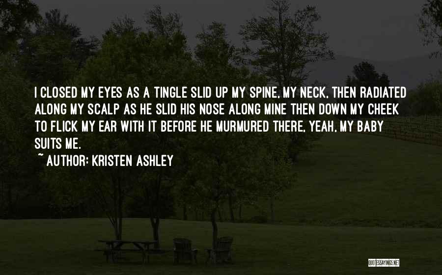 Kristen Ashley Quotes: I Closed My Eyes As A Tingle Slid Up My Spine, My Neck, Then Radiated Along My Scalp As He