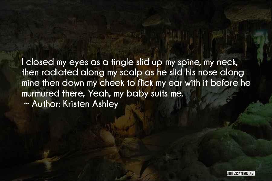 Kristen Ashley Quotes: I Closed My Eyes As A Tingle Slid Up My Spine, My Neck, Then Radiated Along My Scalp As He