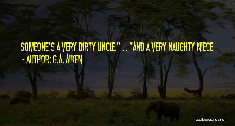 G.A. Aiken Quotes: Someone's A Very Dirty Uncle. ... And A Very Naughty Niece