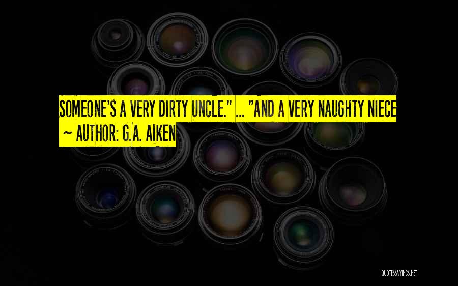 G.A. Aiken Quotes: Someone's A Very Dirty Uncle. ... And A Very Naughty Niece