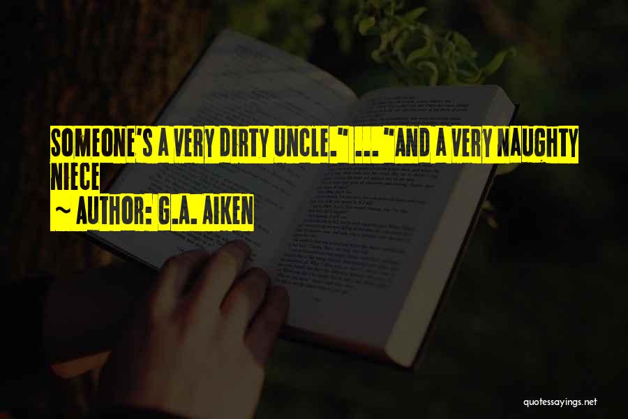 G.A. Aiken Quotes: Someone's A Very Dirty Uncle. ... And A Very Naughty Niece