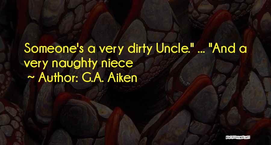 G.A. Aiken Quotes: Someone's A Very Dirty Uncle. ... And A Very Naughty Niece