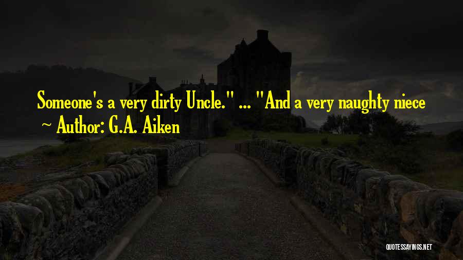 G.A. Aiken Quotes: Someone's A Very Dirty Uncle. ... And A Very Naughty Niece